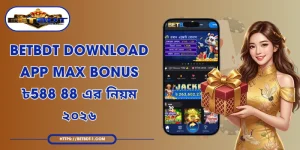 BETBDT Download App Max Bonus ৳588 88 এর নিয়ম ২০২৬