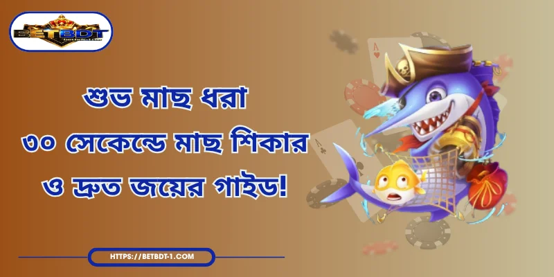 শুভ মাছ ধরা - ৩০ সেকেন্ডে মাছ শিকার ও দ্রুত জয়ের গাইড!